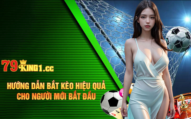 Hướng dẫn bắt kèo hiệu quả cho người mới bắt đầu